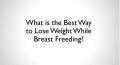 Best Way To Lose Weight While Breast-feeding Video