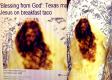 Believe It Or Not But That's Jesus On The Taco