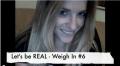 Let's Be Real - Weigh In 6